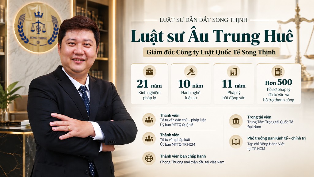 Luật sư Âu Trung Huê, Giám đốc Công ty Luật Quốc Tế Song Thịnh — 21 năm kinh nghiệm pháp lý, 10 năm hành nghề luật sư, hơn 500 hồ sơ đã tư vấn và hỗ trợ thành công